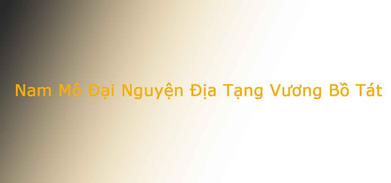 Nam Mô Đại Nguyện Địa Tạng Vương Bồ Tát